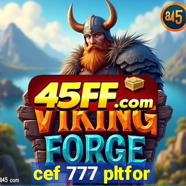 cef 777 pltfor